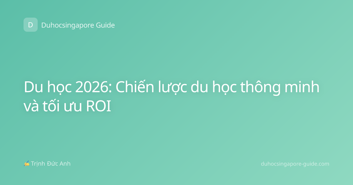 Du học 2026: Chiến lược du học thông minh và tối ưu ROI