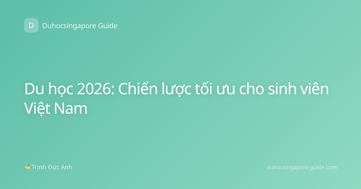 Du học 2026: Chiến lược tối ưu cho sinh viên Việt Nam