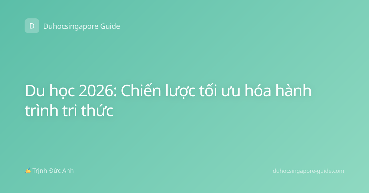 Du học 2026: Chiến lược tối ưu hóa hành trình tri thức