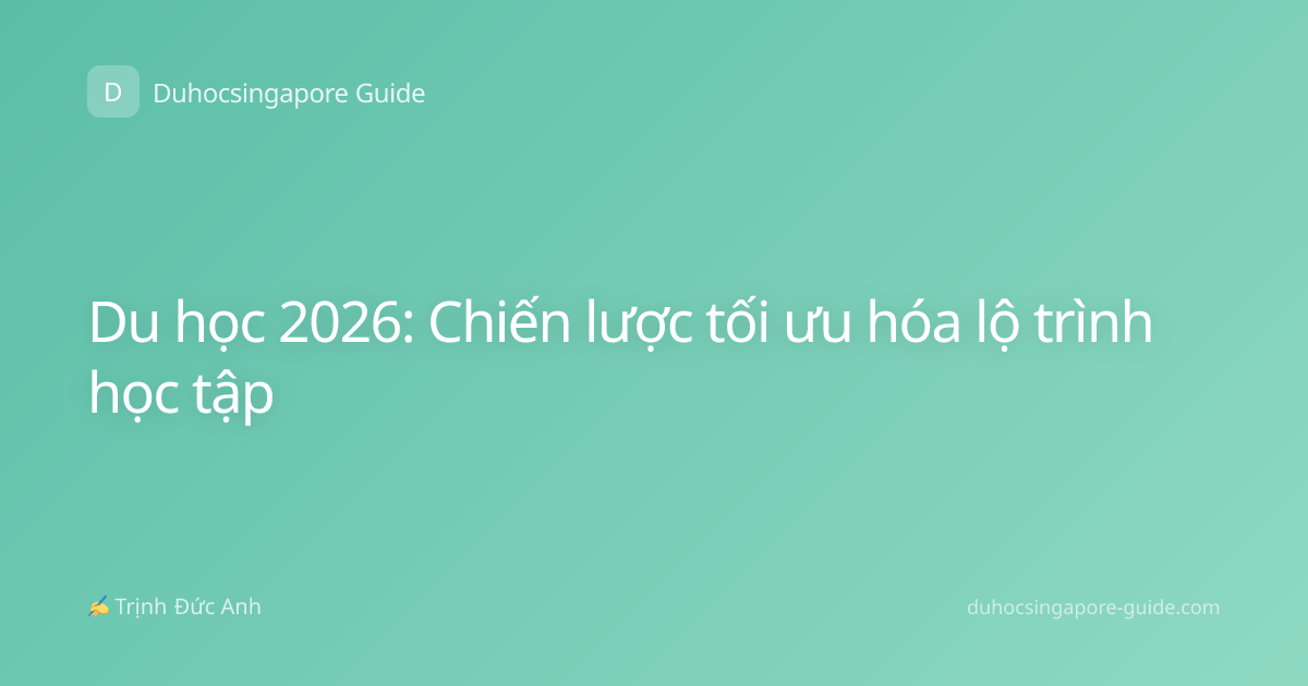 Du học 2026: Chiến lược tối ưu hóa lộ trình học tập