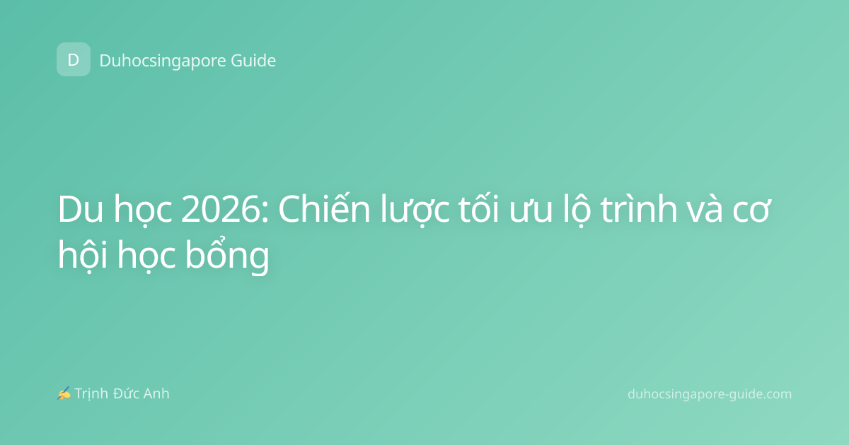 Du học 2026: Chiến lược tối ưu lộ trình và cơ hội học bổng
