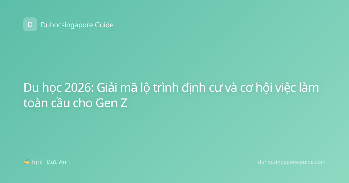 Du học 2026: Giải mã lộ trình định cư và cơ hội việc làm toàn cầu cho Gen Z