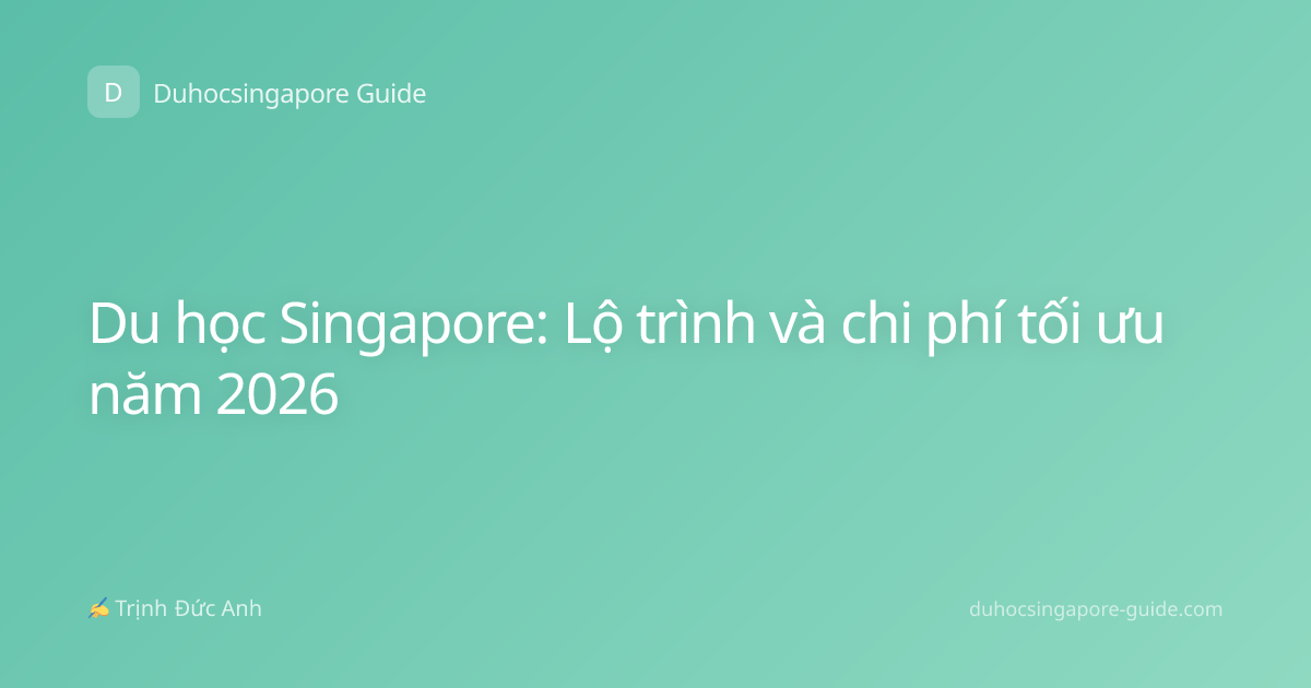 Du học Singapore: Lộ trình và chi phí tối ưu năm 2026