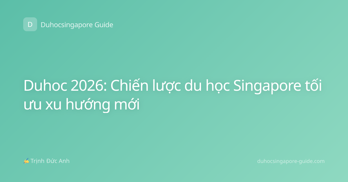 Duhoc 2026: Chiến lược du học Singapore tối ưu xu hướng mới