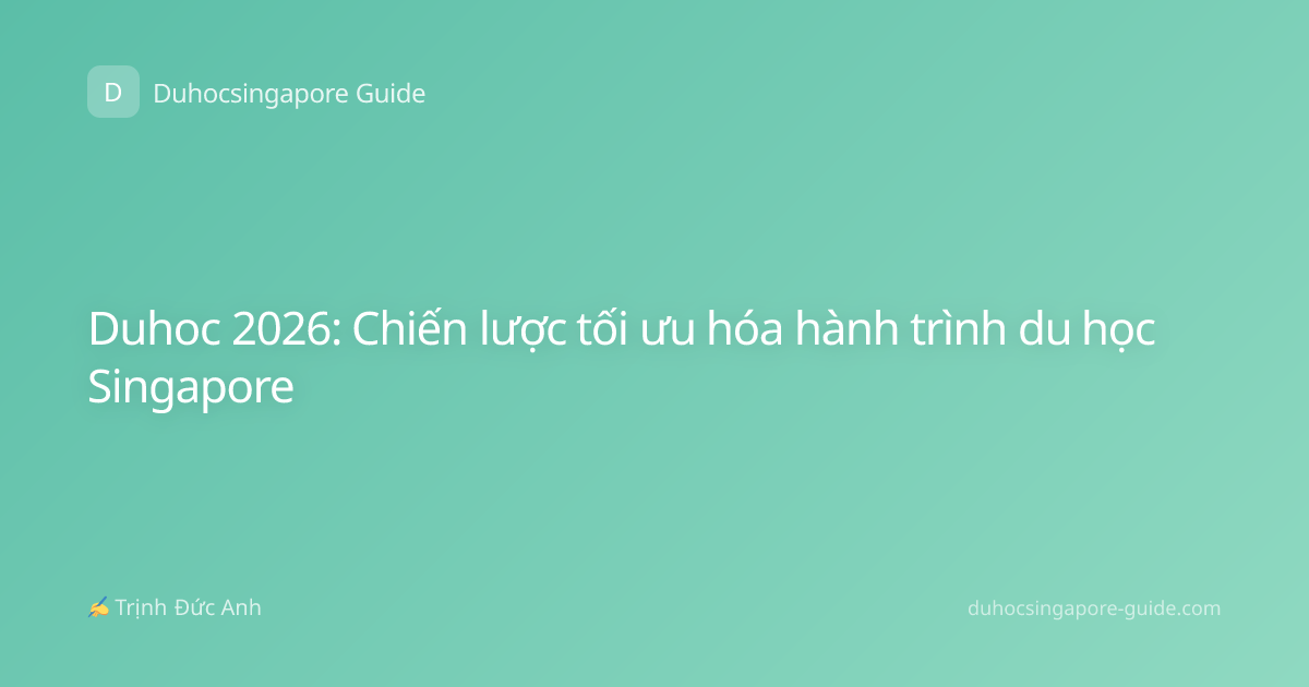 Duhoc 2026: Chiến lược tối ưu hóa hành trình du học Singapore