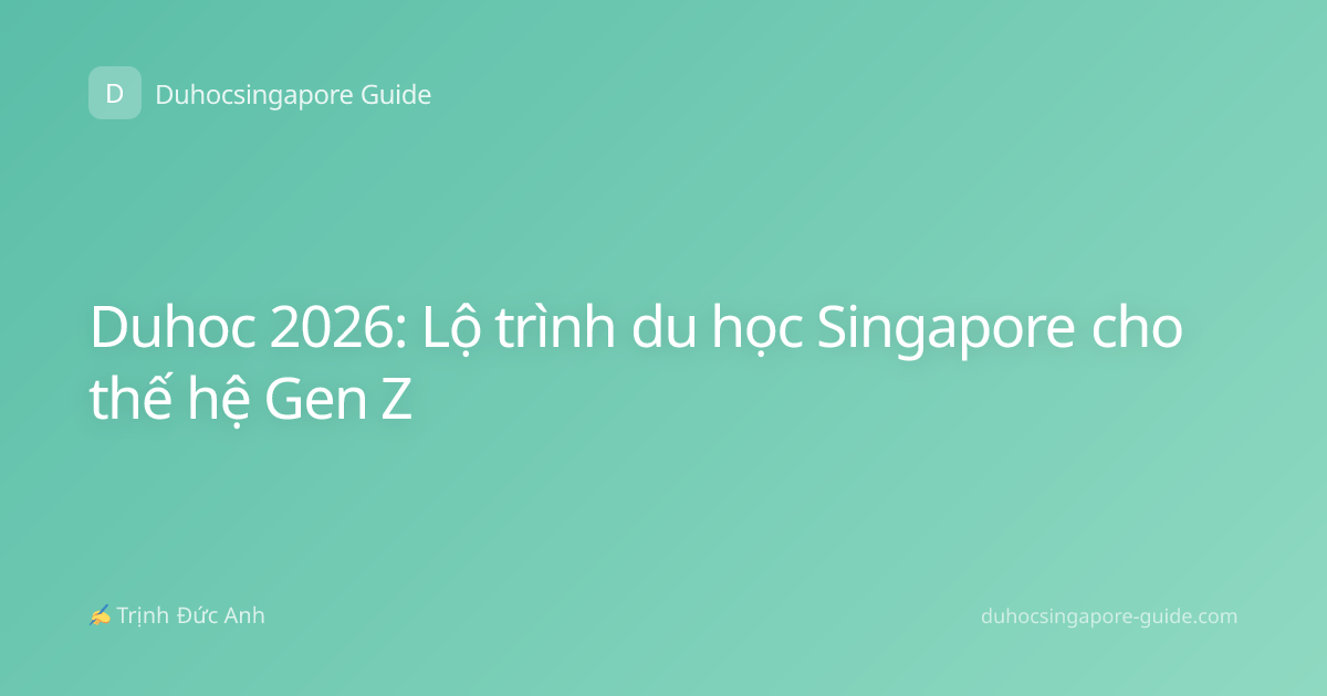 Duhoc 2026: Lộ trình du học Singapore cho thế hệ Gen Z