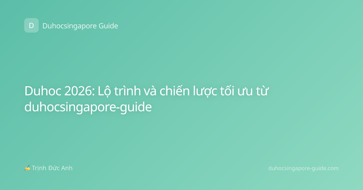 Duhoc 2026: Lộ trình và chiến lược tối ưu từ duhocsingapore-guide