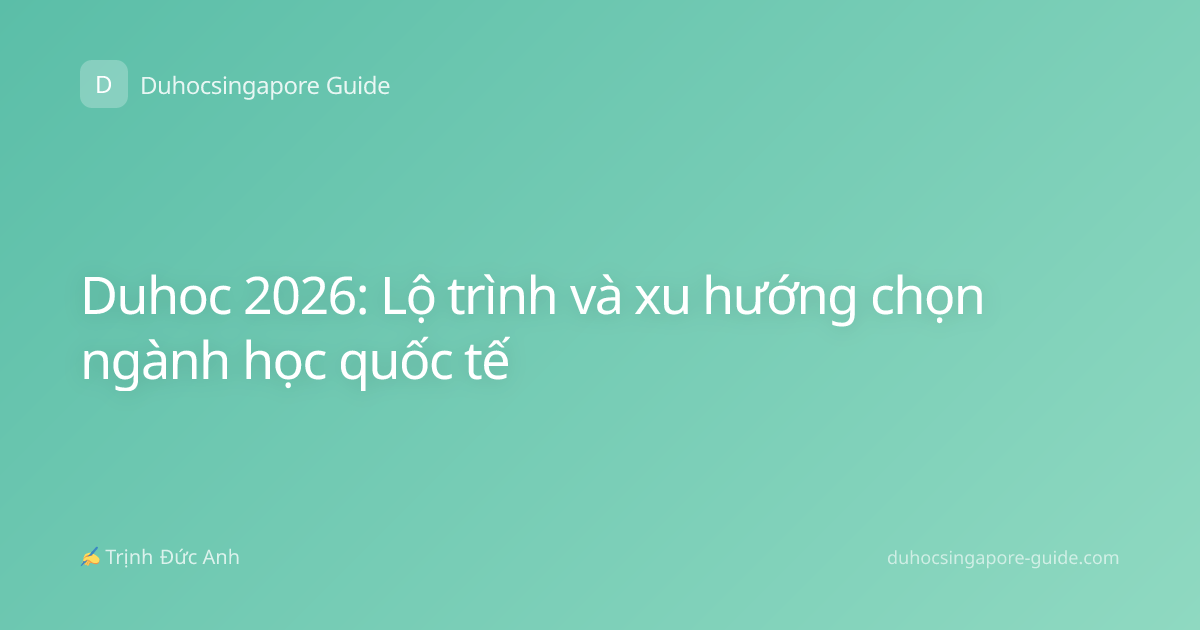 Duhoc 2026: Lộ trình và xu hướng chọn ngành học quốc tế