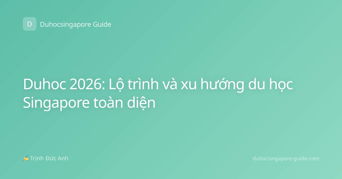 Duhoc 2026: Lộ trình và xu hướng du học Singapore toàn diện