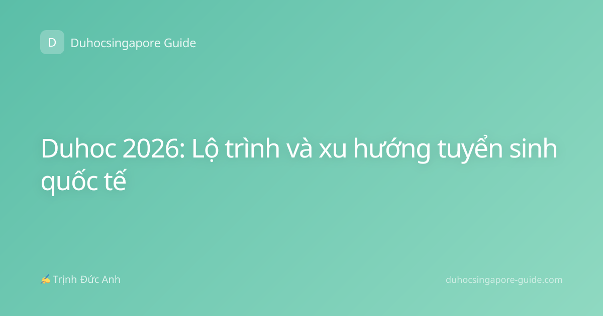 Duhoc 2026: Lộ trình và xu hướng tuyển sinh quốc tế