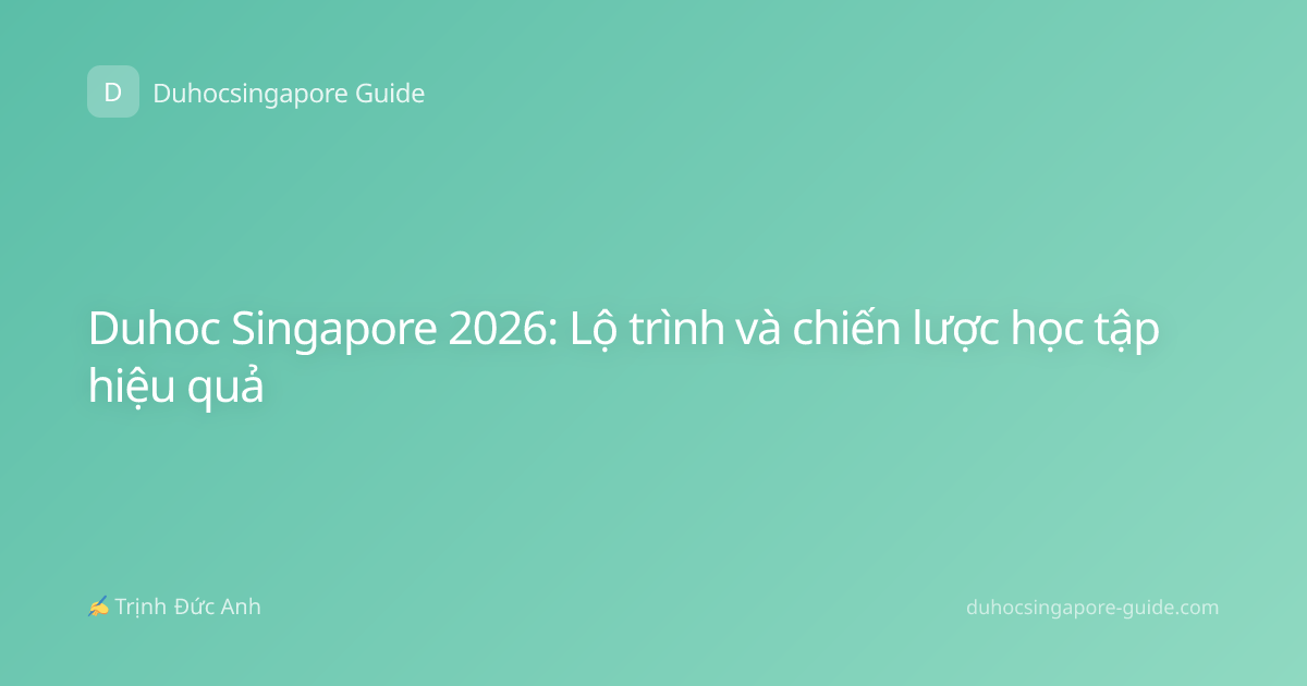 Duhoc Singapore 2026: Lộ trình và chiến lược học tập hiệu quả